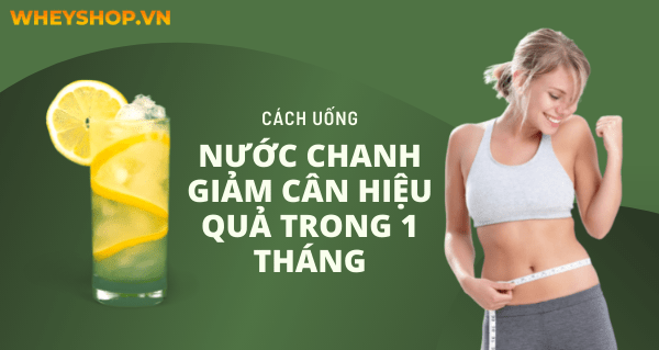 Cách uống nước chanh giảm cân hiệu quả trong 1 tháng