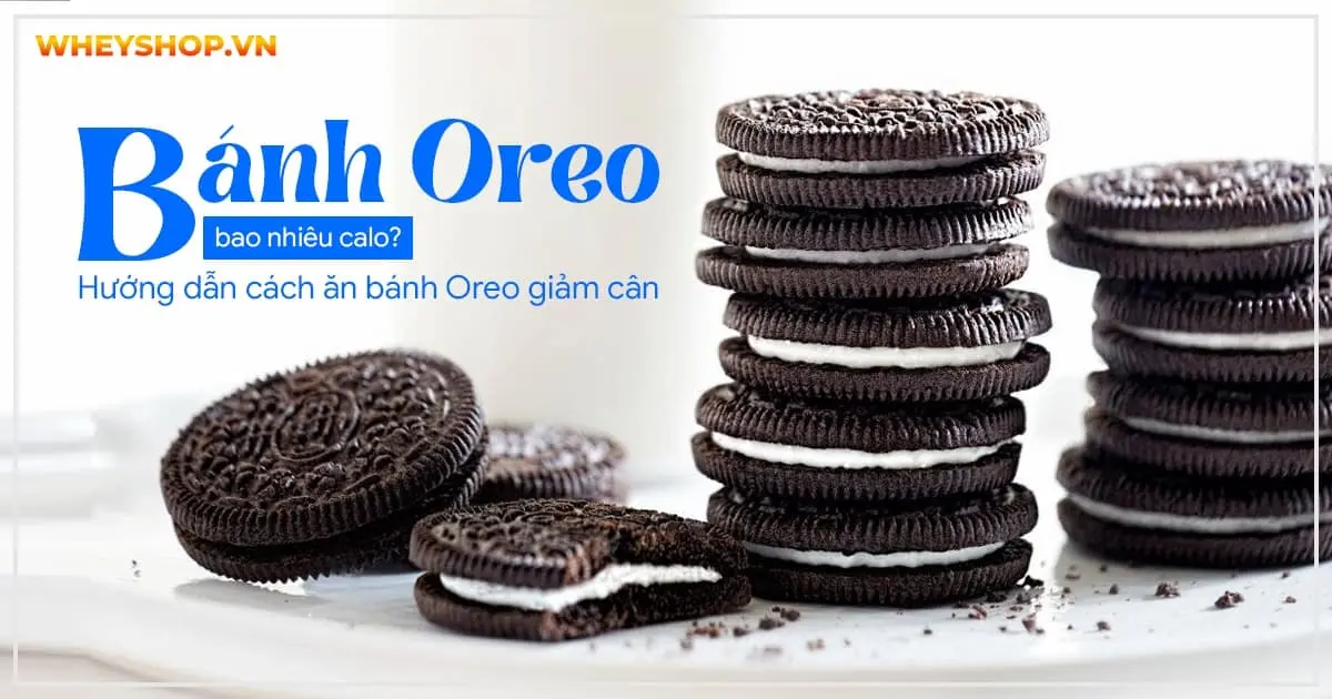 Bánh Oreo bao nhiêu calo? Hướng dẫn cách ăn bánh Oreo giảm cân