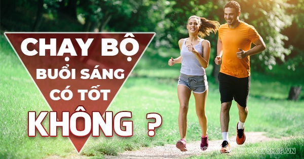 Chạy bộ buổi sáng có tốt không?