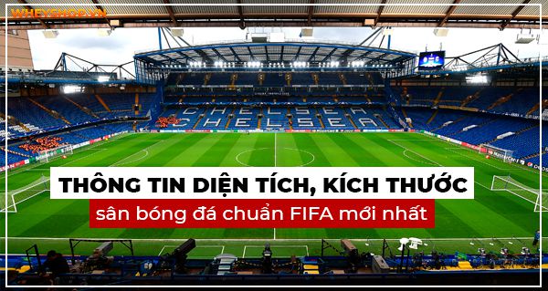 Thông tin diện tích, kích thước sân bóng đá chuẩn FIFA mới nhất