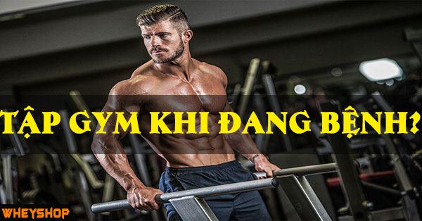 Có nên tập gym khi đang bệnh hay không ?