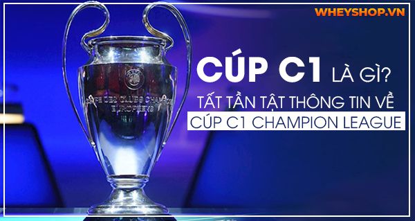 Cúp C1 là gì? Tất tần tật thông tin về Cúp C1 Champion League