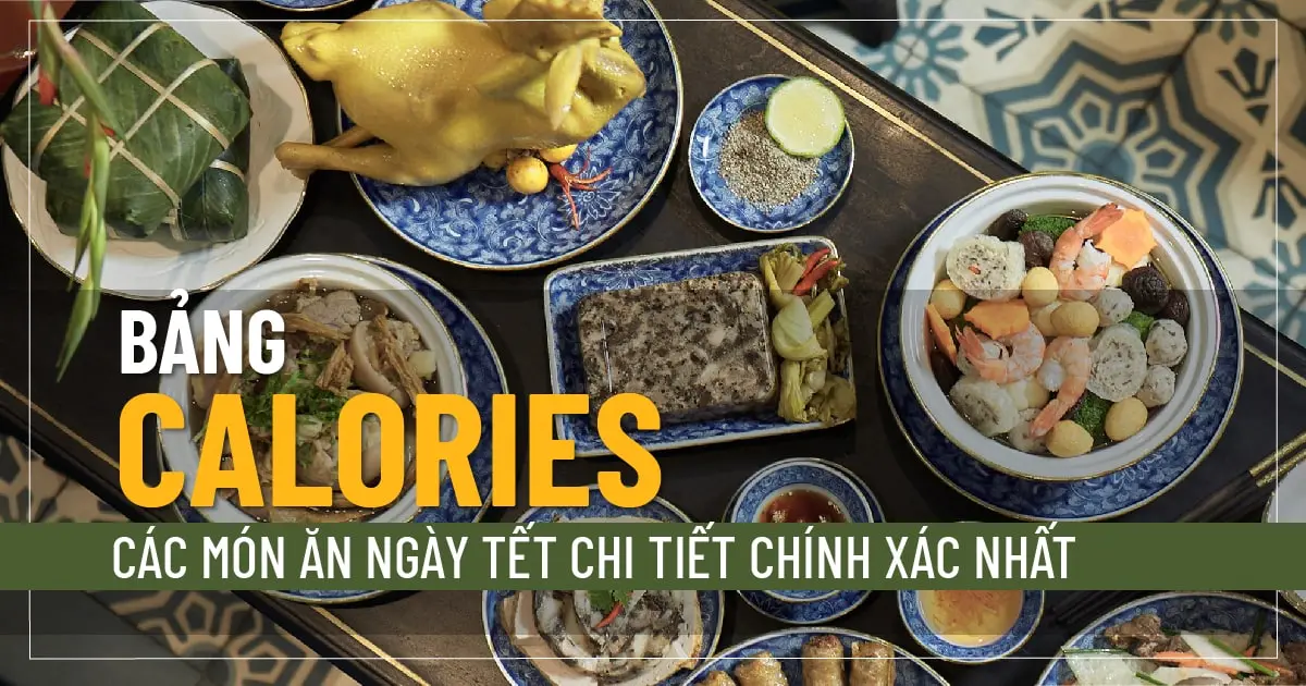 Bảng calories các món ăn ngày Tết chi tiết chính xác nhất