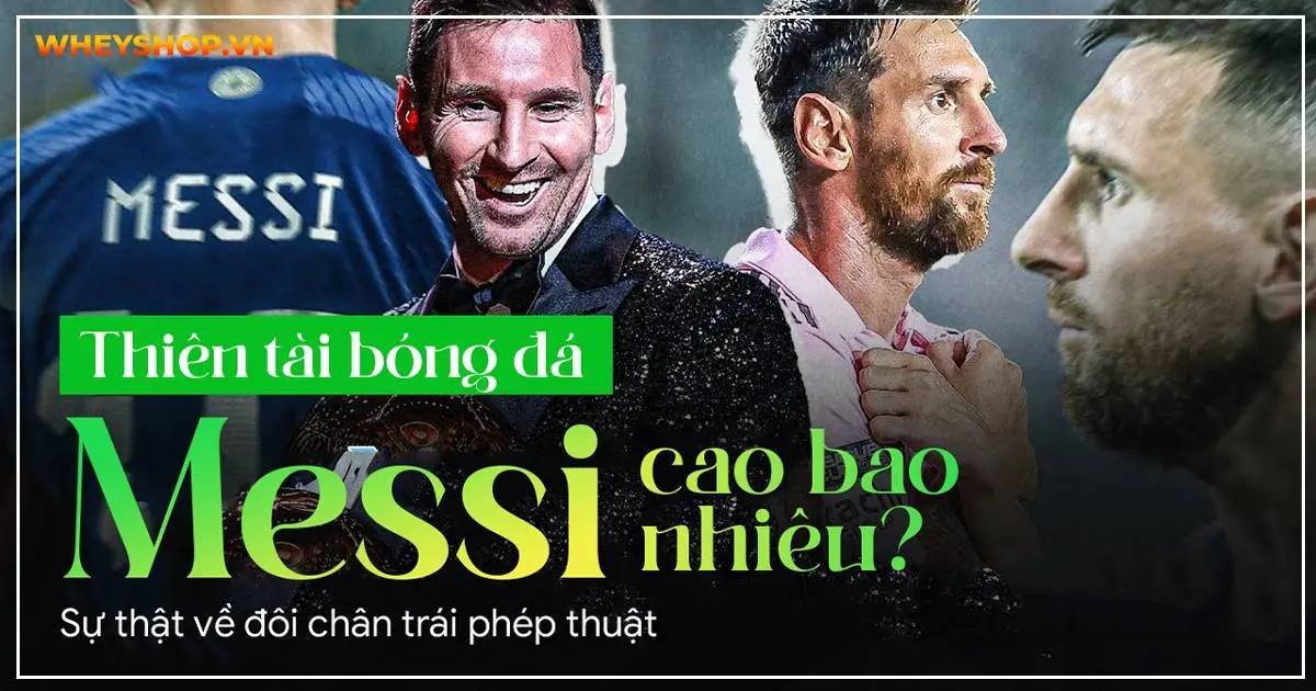Thiên tài bóng đá Messi cao bao nhiêu? Sự thật về đôi chân trái phép thuật