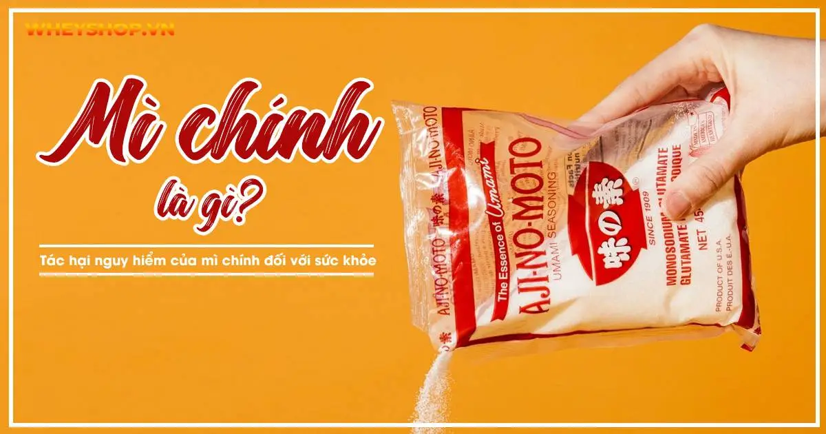 Mì chính là gì? Tác hại nguy hiểm của mì chính đối với sức khỏe