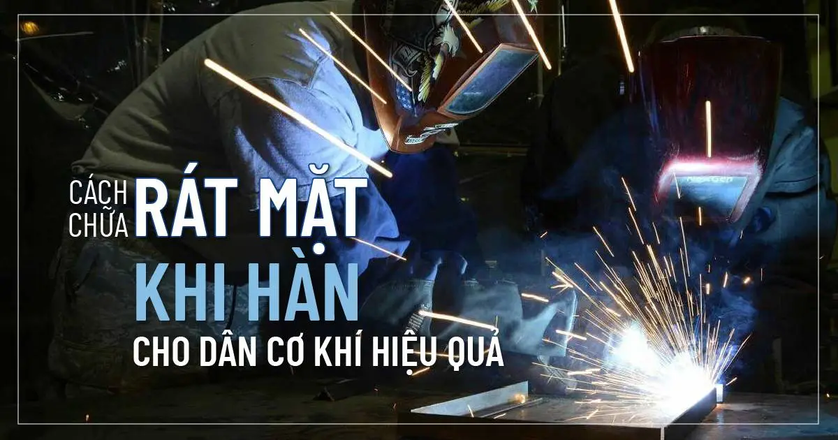 Cách chữa rát mặt khi hàn cho dân cơ khí hiệu quả