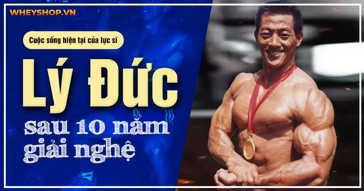 Cuộc sống hiện tại của lực sĩ Lý Đức sau 10 năm giải nghệ