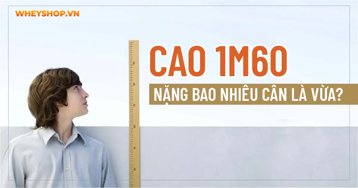 Cao 1m60 Nặng Bao Nhiêu Cân Là Vừa