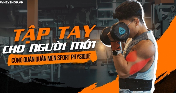 [ Chia sẻ ] Các bài tập tay trước và sau dành cho người mới tập luyện cùng Quán quân Men Sport Physique