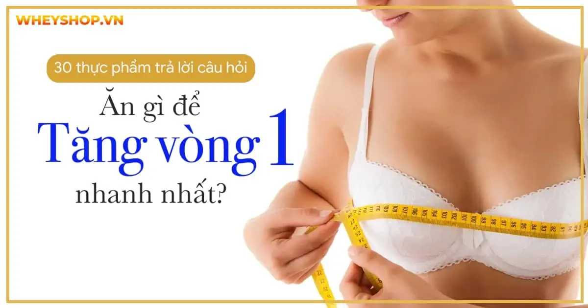 30 thực phẩm trả lời câu hỏi: Ăn gì để tăng vòng 1 nhanh nhất?