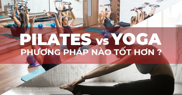 Đánh giá so sánh Pilates và Yoga, phương pháp nào tốt hơn?