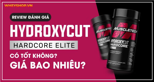 Review đánh giá Hydroxycut Hardcore Elite có tốt không? Giá bao nhiêu?