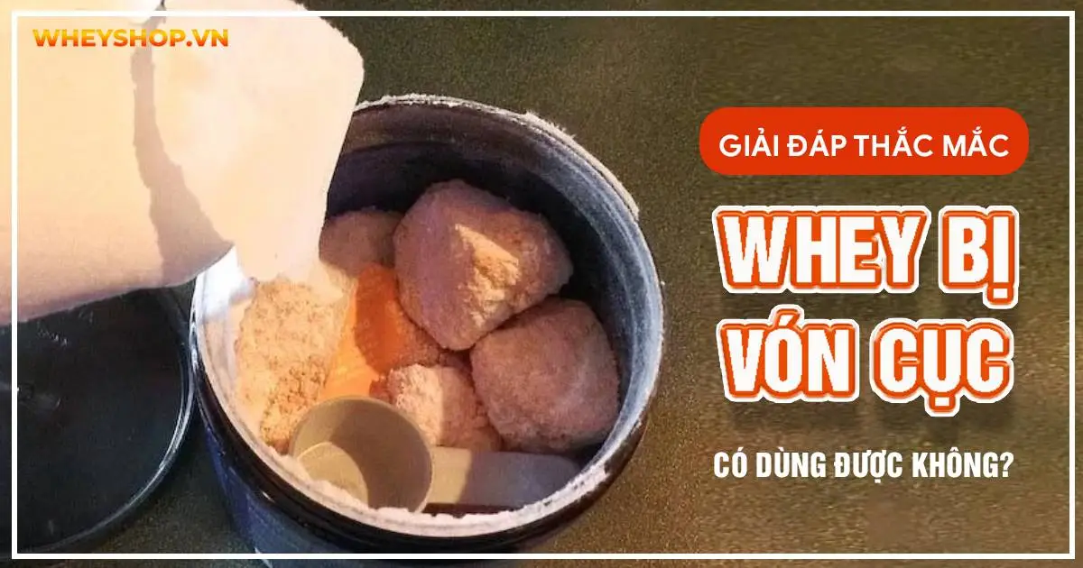 Giải đáp thắc mắc: Whey bị vón cục có dùng được không?