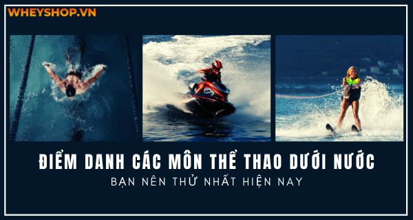 Điểm danh các môn thể thao dưới nước bạn nên thử nhất hiện nay