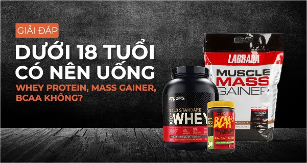 Giải đáp: Dưới 18 tuổi có nên uống Whey Protein, Mass Gainer và BCAA không?