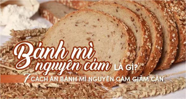 Bánh mì nguyên cám là gì? 7 Cách ăn bánh mì nguyên cám giảm cân