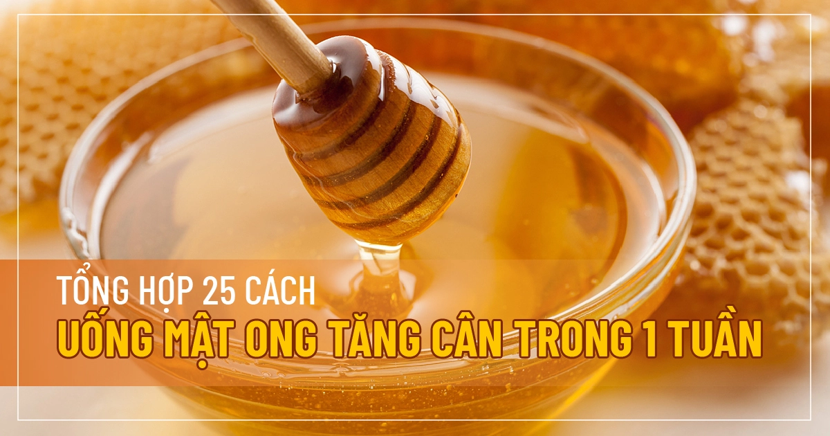 Tổng hợp 25 cách uống mật ong tăng cân trong 1 tuần