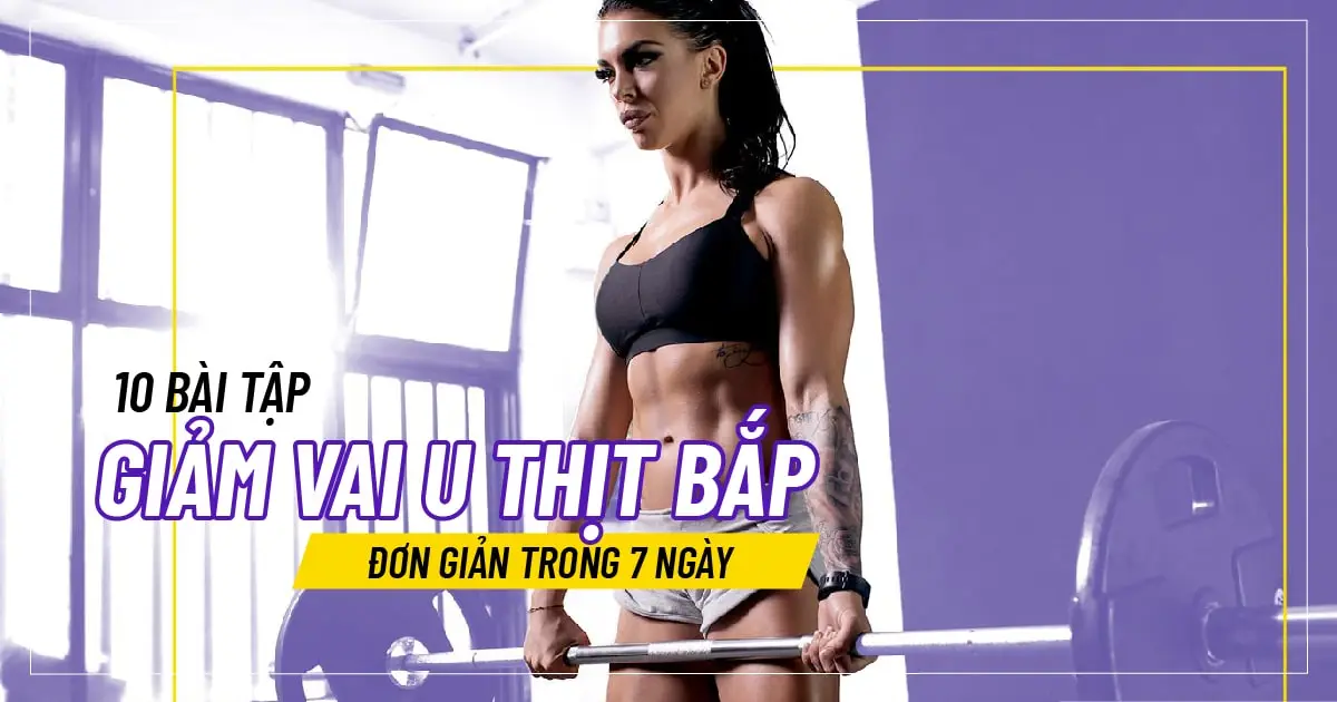 10 bài tập giảm vai u thịt bắp đơn giản trong 7 ngày