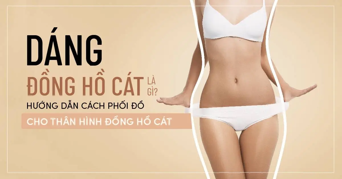 Dáng đồng hồ cát là gì? Hướng dẫn cách phối đồ cho thân hình đồng hồ cát