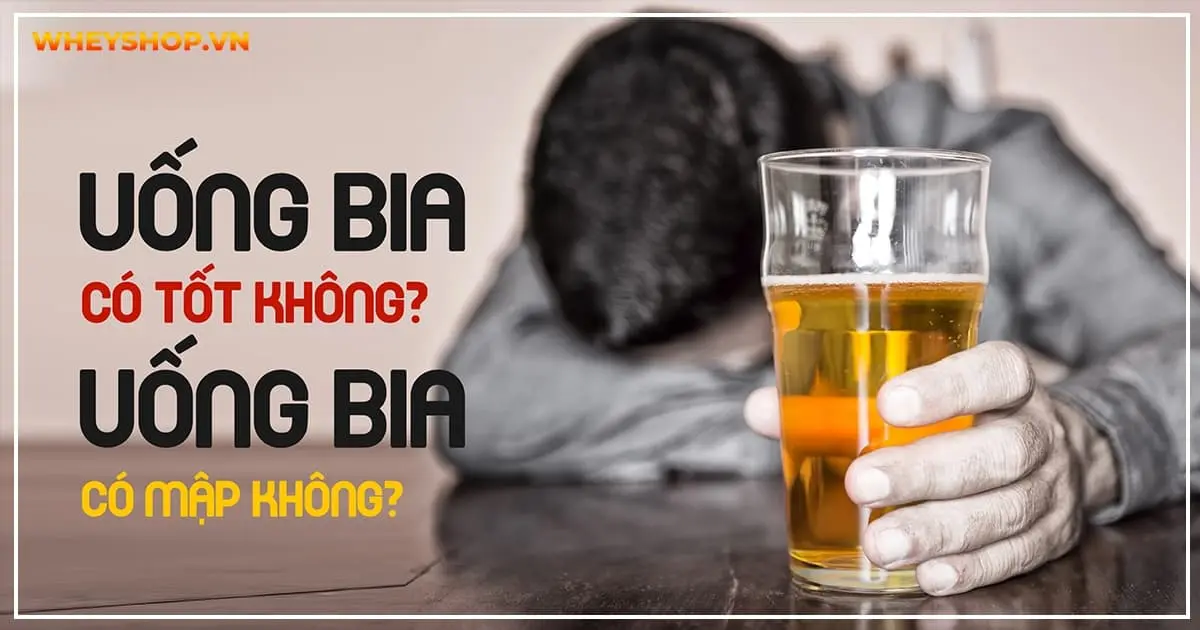 Uống bia có tốt không ? Uống bia có mập không?