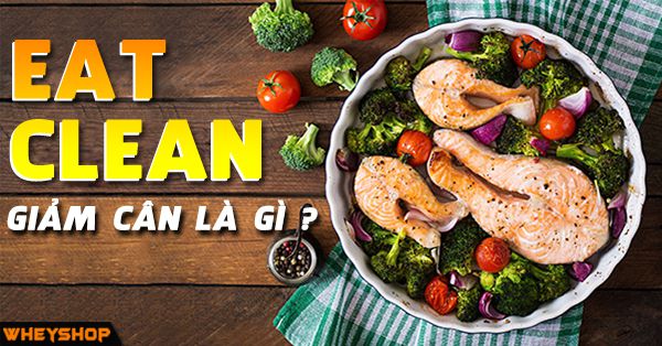 Chế độ ăn Eat Clean giảm cân là gì? Thực đơn Eat Clean tăng cơ giảm mỡ hiệu quả trong 7 ngày