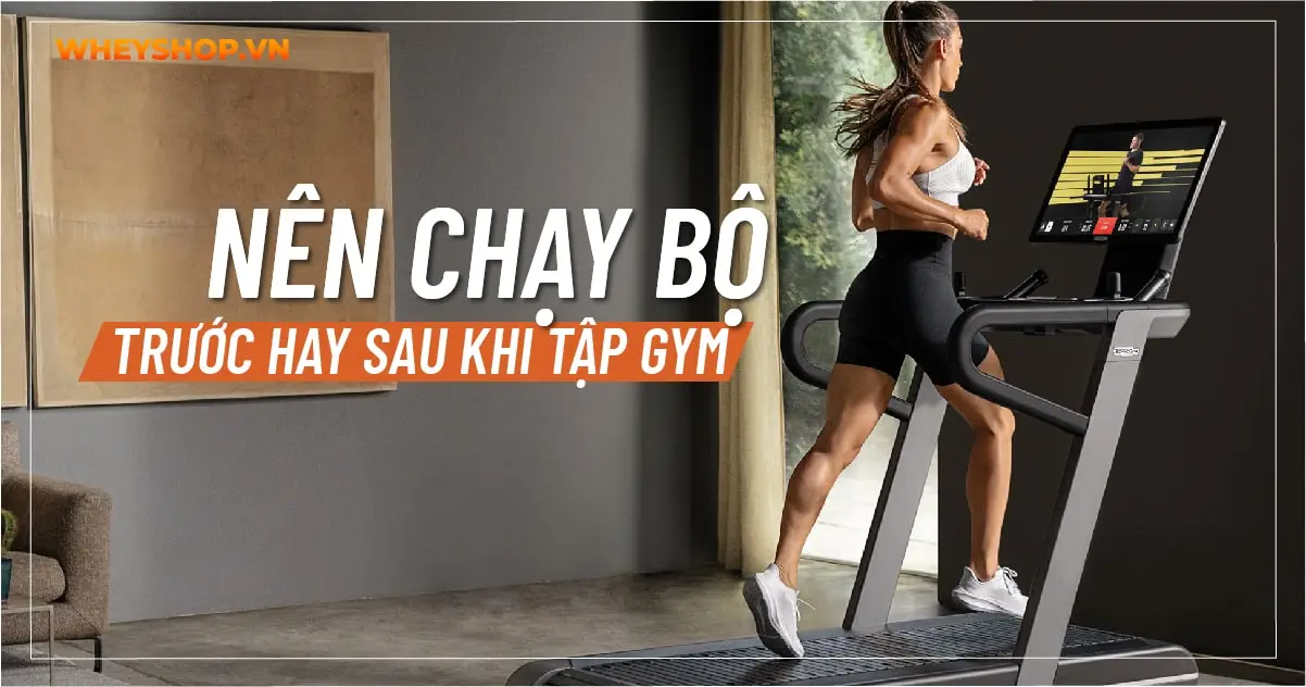 Nên chạy bộ trước hay sau khi tập gym?