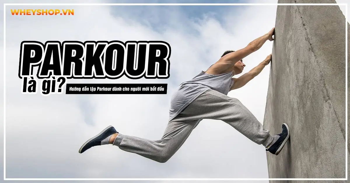 Parkour là gì? Hướng dẫn tập Parkour dành cho người mới bắt đầu