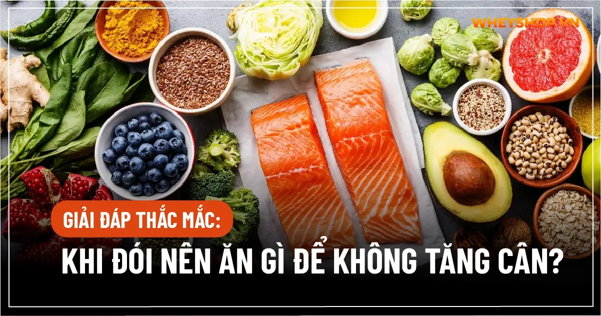 Giải đáp thắc mắc: Khi đói nên ăn gì để không tăng cân?