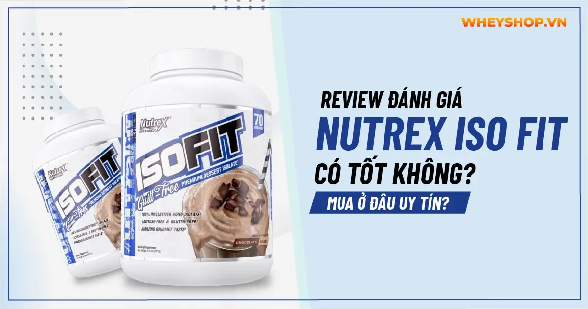 Review đánh giá Nutrex Iso Fit có tốt không? Mua ở đâu uy tín?