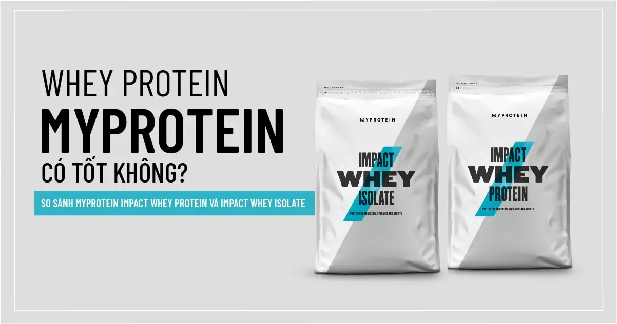 Whey Protein Myprotein có tốt không? So sánh Myprotein Impact Whey Protein và Impact Whey Isolate