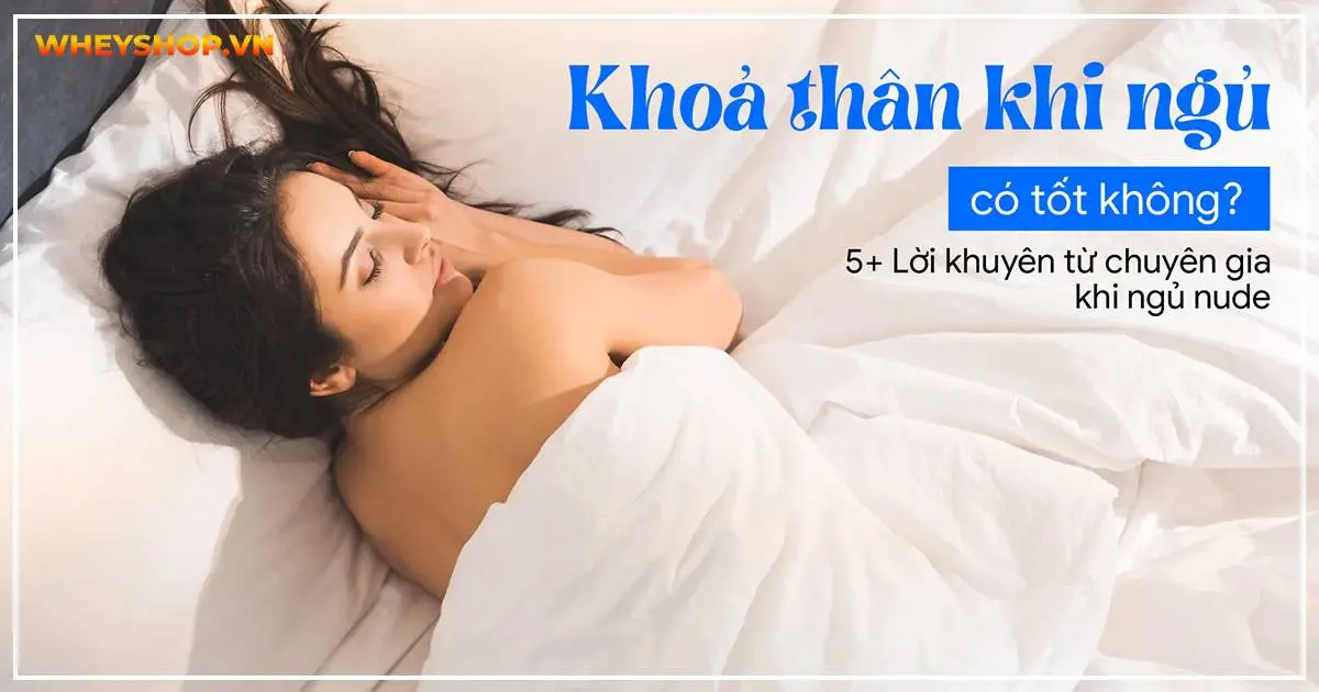 Khoả thân khi ngủ có tốt không? 5+ Lời khuyên từ chuyên gia khi ngủ nude