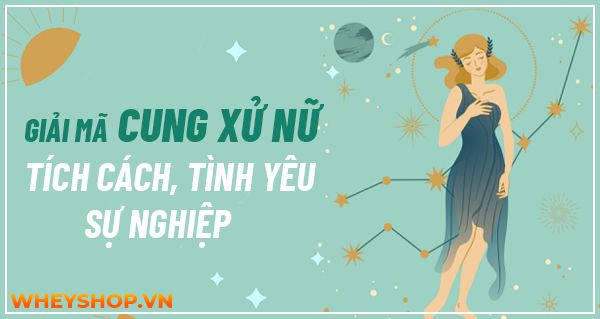 Giải mã Cung Xử Nữ: Tích cách, tình yêu, sự nghiệp