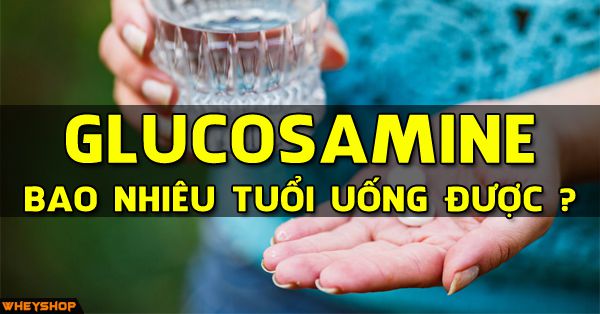 Giải đáp thắc mắc: Glucosamine bao nhiêu tuổi uống được