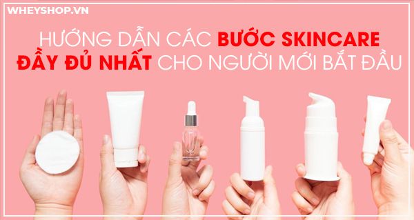 Hướng dẫn các bước skincare đầy đủ nhất cho người mới bắt đầu