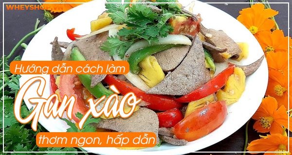 Hướng dẫn cách làm gan xào thơm ngon, hấp dẫn cho bữa cơm gia đình