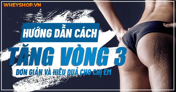 Hướng dẫn cách tăng vòng 3 đơn giản và hiệu quả cho chị em