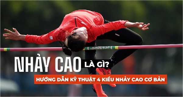 Nhảy cao là gì? Hướng dẫn kỹ thuật 4 kiểu nhảy cao cơ bản