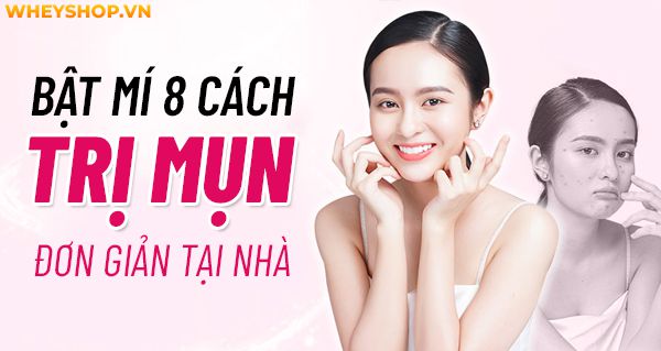 Làm sao để hết mụn? Bật mí 8 cách trị mụn đơn giản tại nhà