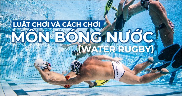 Luật chơi và cách chơi môn bóng nước (Water Rugby) 