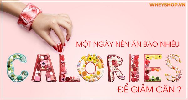 Giải đáp thắc mắc: Một ngày nên ăn bao nhiêu calo để giảm cân ?
