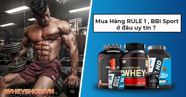 Mua hàng sản phẩm Rule 1, BPI Sports, ON ở đâu chính hãng, uy tín, giá rẻ tại Hà Nội TpHCM