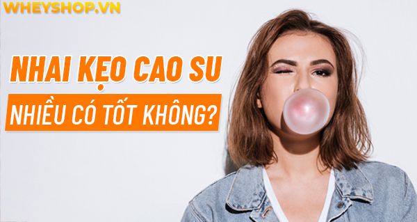 Giải đáp thắc mắc: Nhai kẹo cao su nhiều có tốt không?
