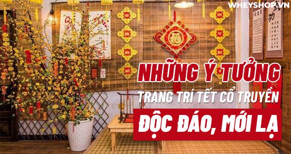 Những ý tưởng trang trí Tết cổ truyền độc đáo, mới lạ