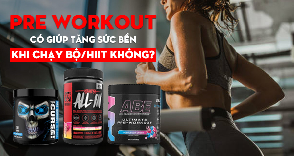 Pre Workout có giúp tăng sức bền khi chạy bộ/HIIT không?
