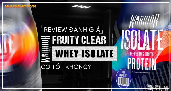 Review đánh giá Warrior Fruity Clear Whey Isolate có tốt không? Mua ở đâu?