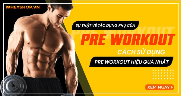 Sự thật về tác dụng phụ của Pre Workout? Cách sử dụng Pre Workout hiệu quả nhất