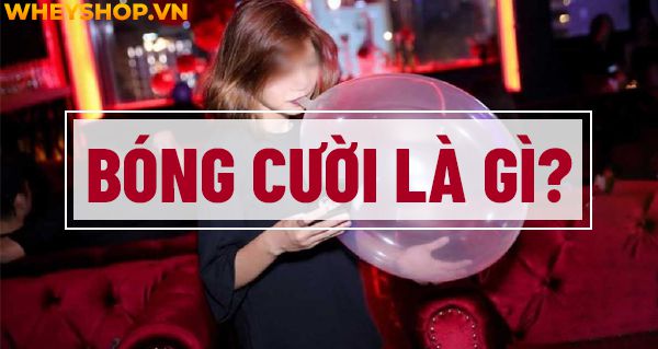 Bóng cười là gì? Tác hại của bóng cười đối với sức khỏe của con người là gì?