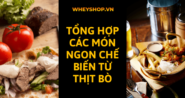 Thịt bò nấu gì ngon? Tổng hợp các món ngon chế biến từ thịt bò