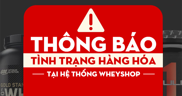 THÔNG BÁO TÌNH TRẠNG HÀNG HÓA TẠI HỆ THỐNG WHEYSHOP