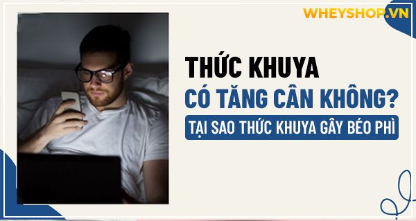 Thức khuya có tăng cân không? Tại sao thức khuya gây béo phì